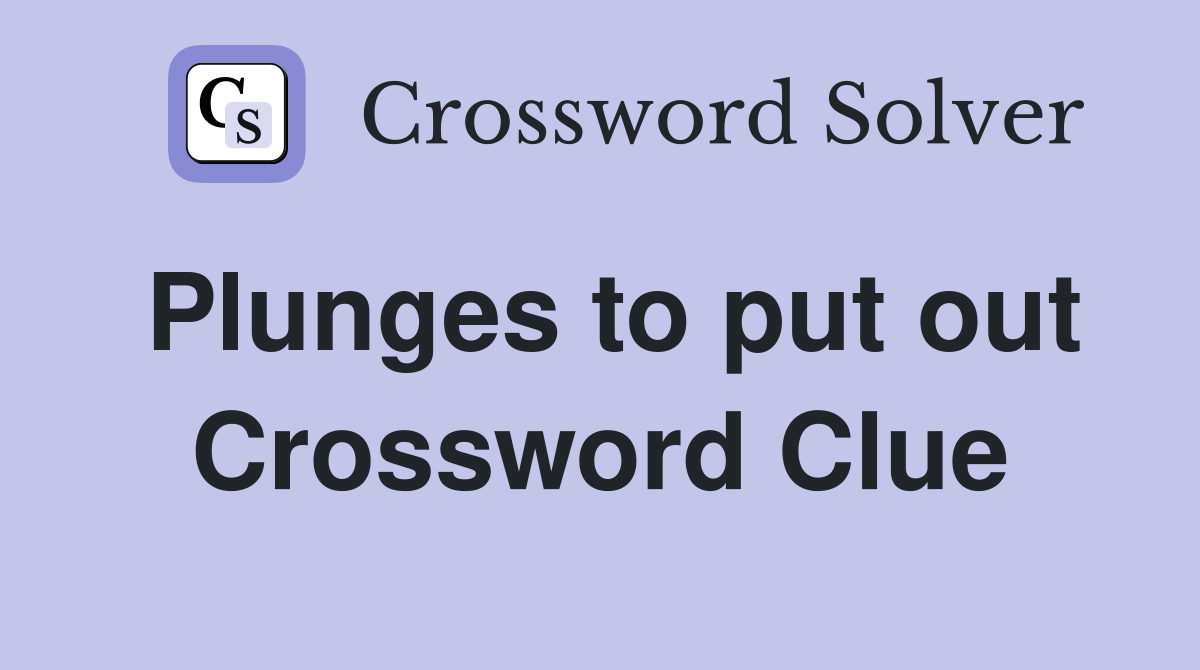Plunges to put out Crossword Clue