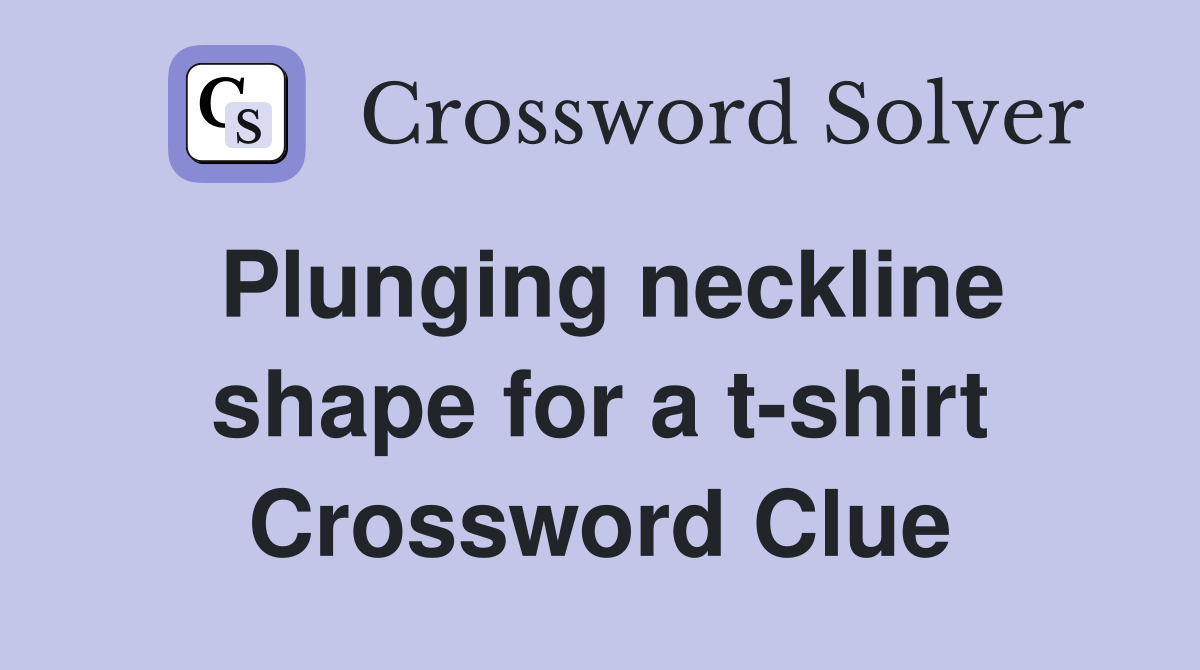 Plunging neckline shape for a t-shirt Crossword Clue