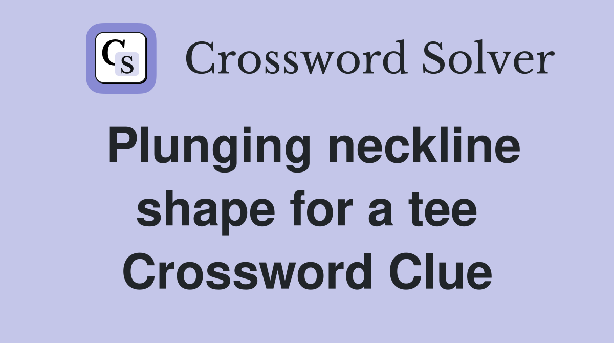 Plunging neckline shape for a tee Crossword Clue