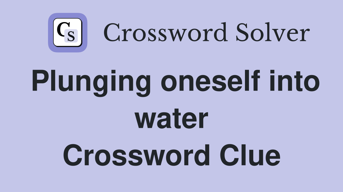 Plunging oneself into water Crossword Clue