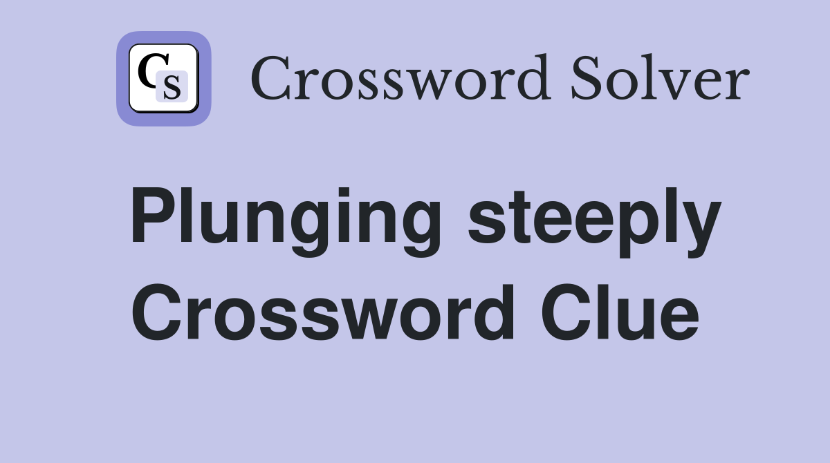 Plunging steeply Crossword Clue