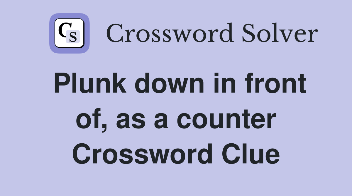 Plunk down in front of, as a counter Crossword Clue