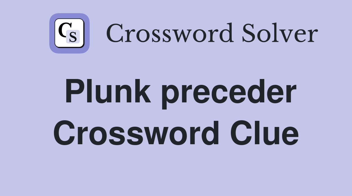 Plunk preceder Crossword Clue