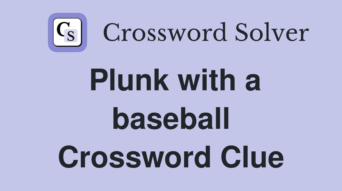Plunk with a baseball Crossword Clue