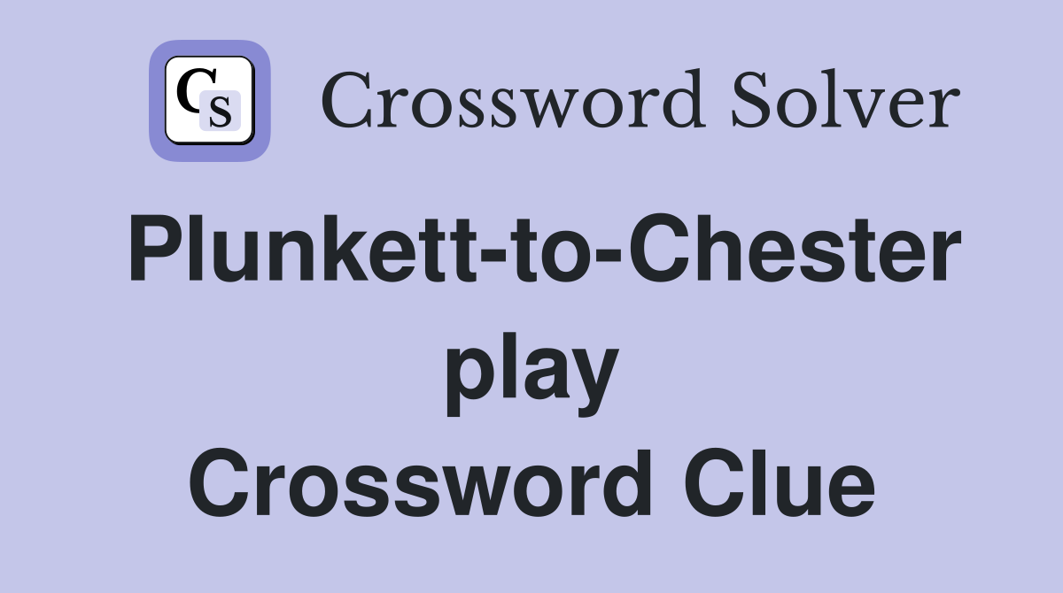 Plunkett-to-Chester play Crossword Clue
