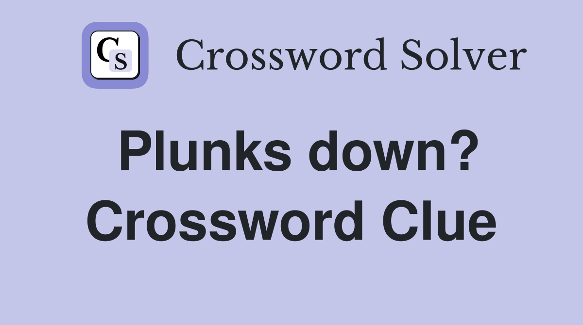 Plunks down? Crossword Clue