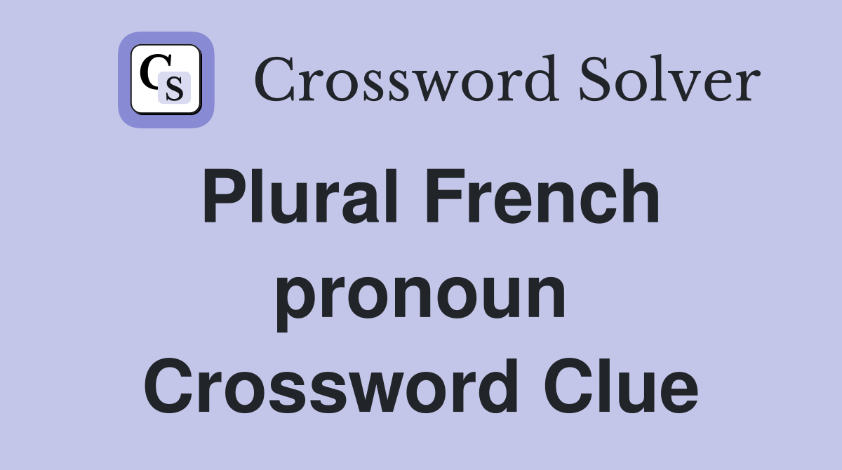 Plural French pronoun Crossword Clue