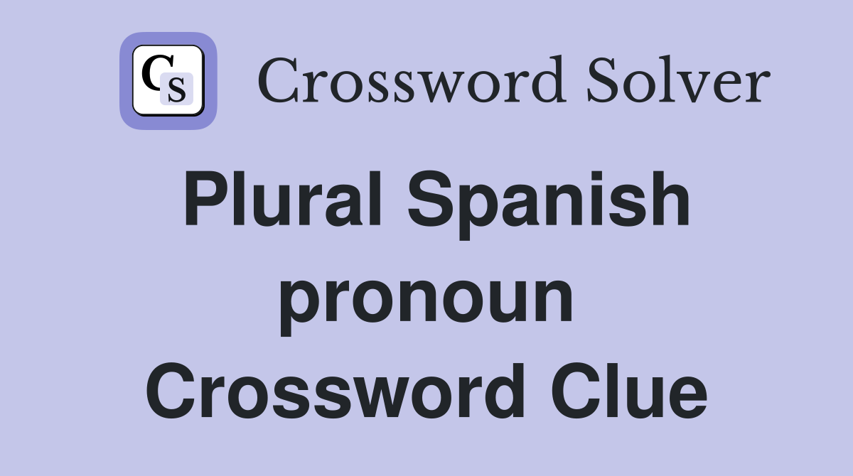 Plural Spanish pronoun Crossword Clue