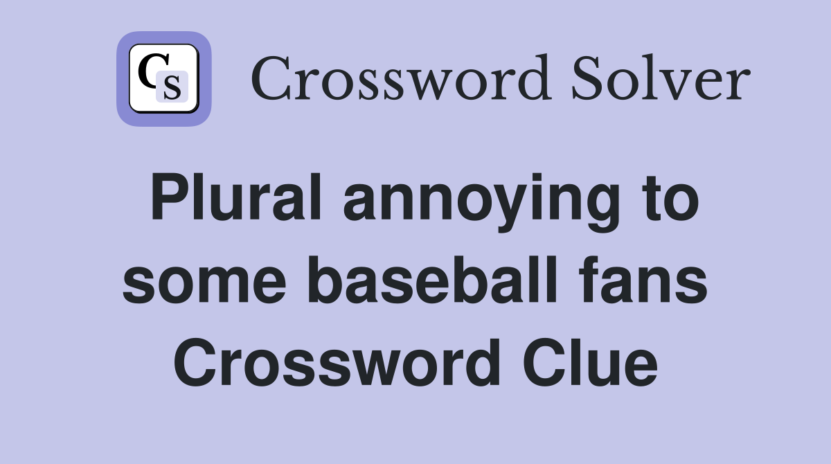 Plural annoying to some baseball fans Crossword Clue