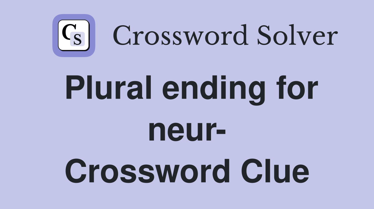 Plural ending for neur- Crossword Clue