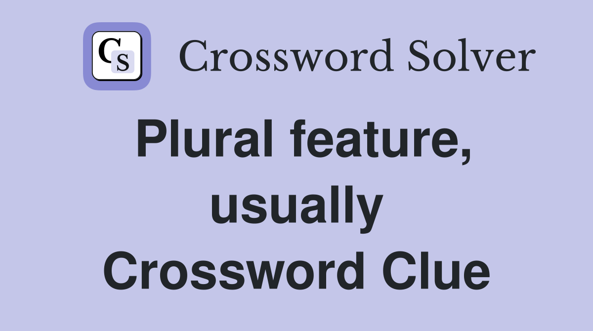 Plural feature, usually Crossword Clue