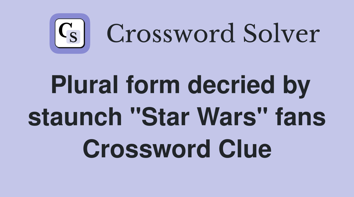 Plural form decried by staunch "Star Wars" fans Crossword Clue