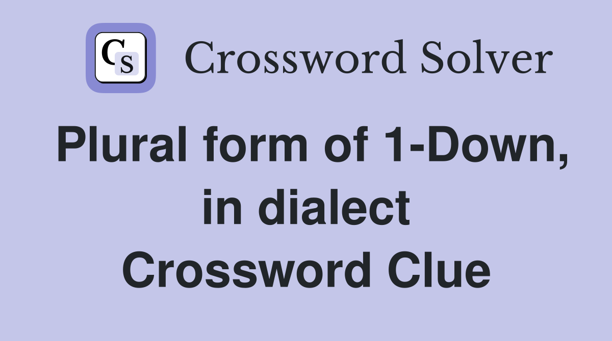 Plural form of 1-Down, in dialect Crossword Clue