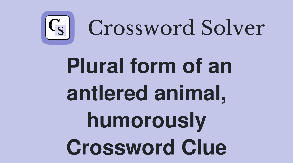 Plural form of an antlered animal, humorously Crossword Clue