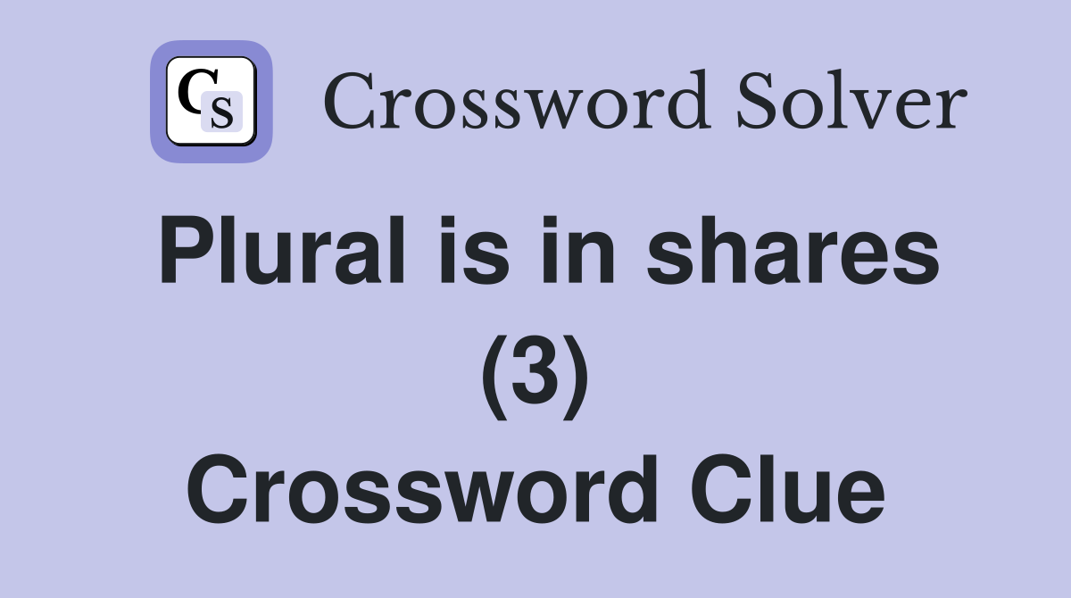 Plural is in shares (3) Crossword Clue