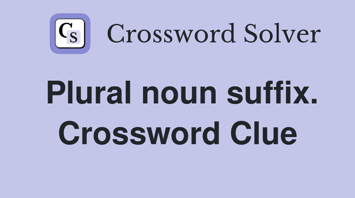 Plural noun suffix. Crossword Clue