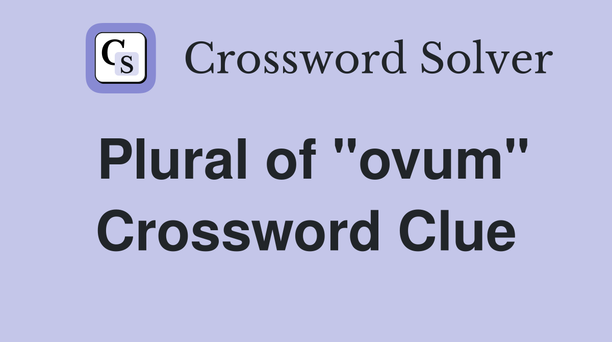 Plural of "ovum" Crossword Clue