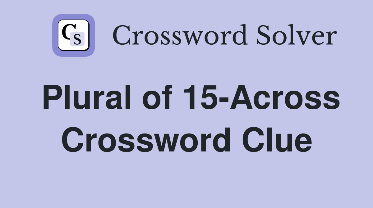 Plural of 15-Across Crossword Clue