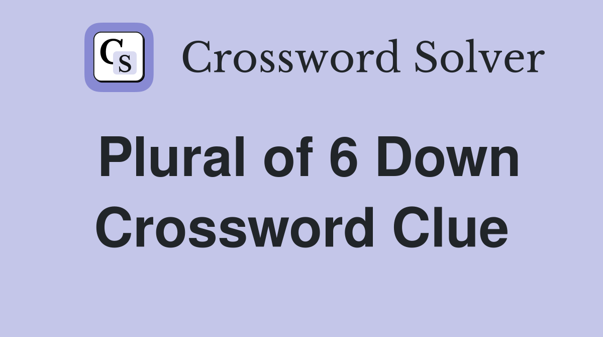 Plural of 6 Down Crossword Clue