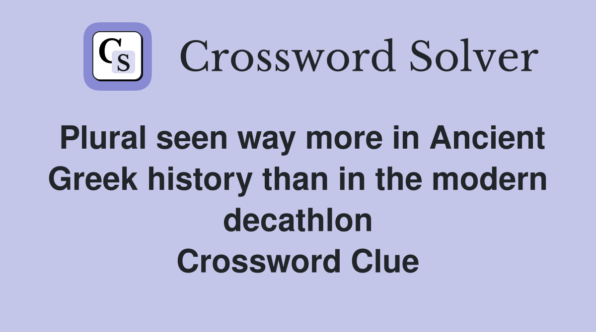 Plural seen way more in Ancient Greek history than in the modern decathlon Crossword Clue