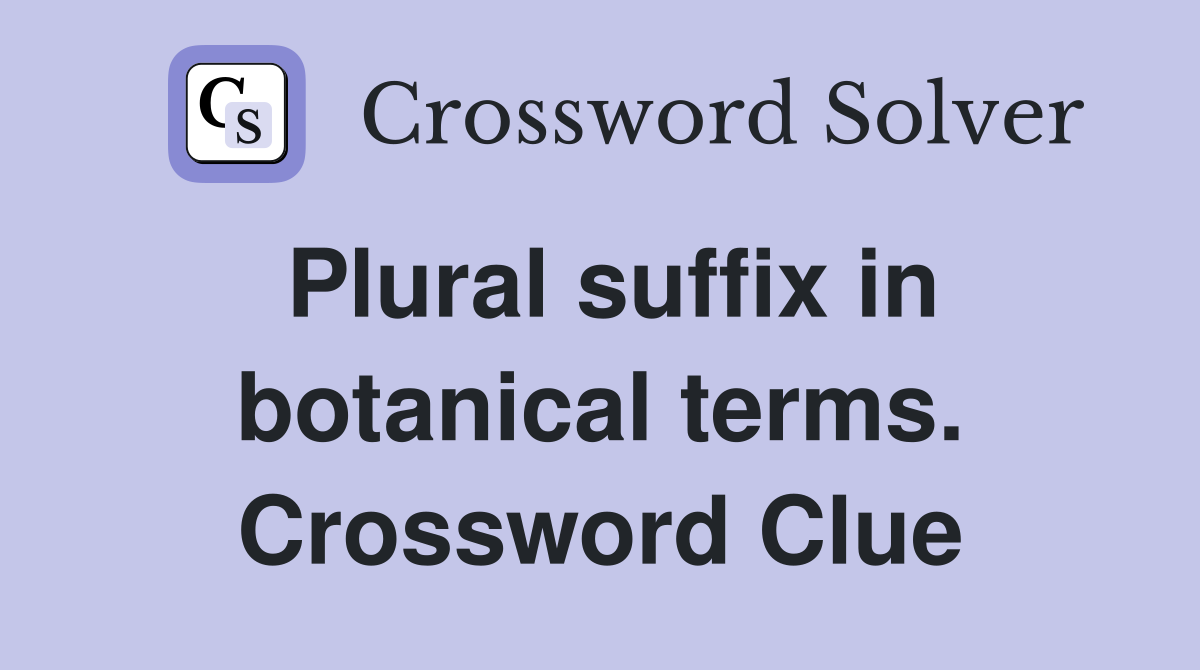 Plural suffix in botanical terms. Crossword Clue