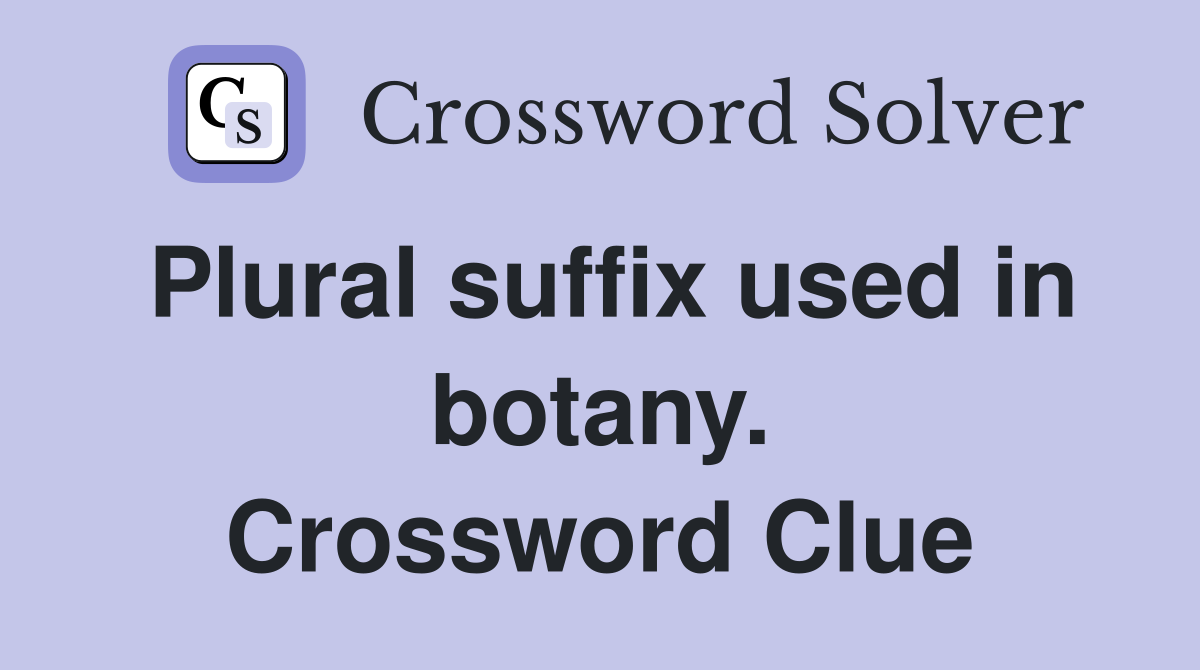 Plural suffix used in botany. Crossword Clue