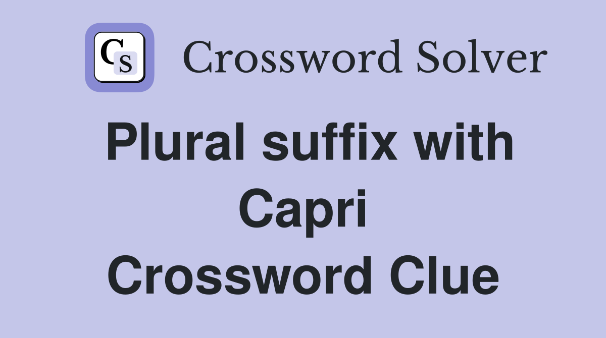 Plural suffix with Capri Crossword Clue