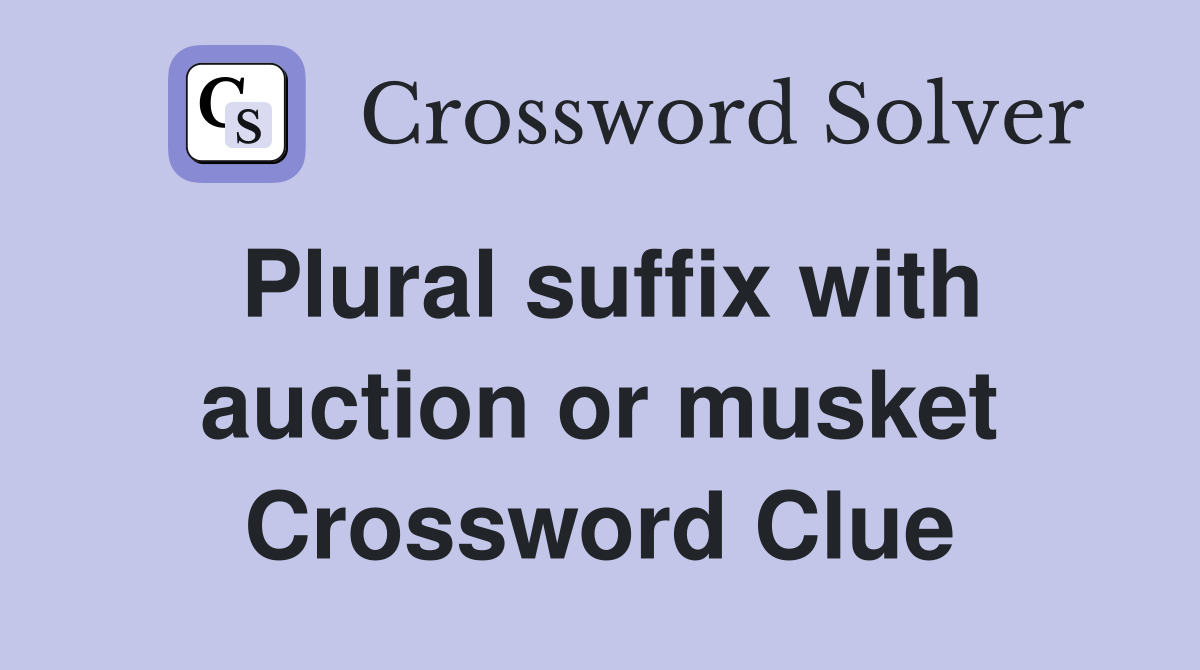 Plural suffix with auction or musket Crossword Clue