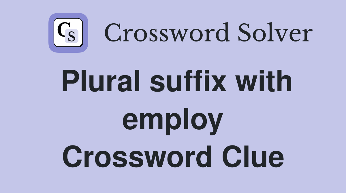 Plural suffix with employ Crossword Clue