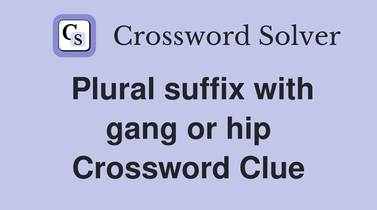 Plural suffix with gang or hip Crossword Clue