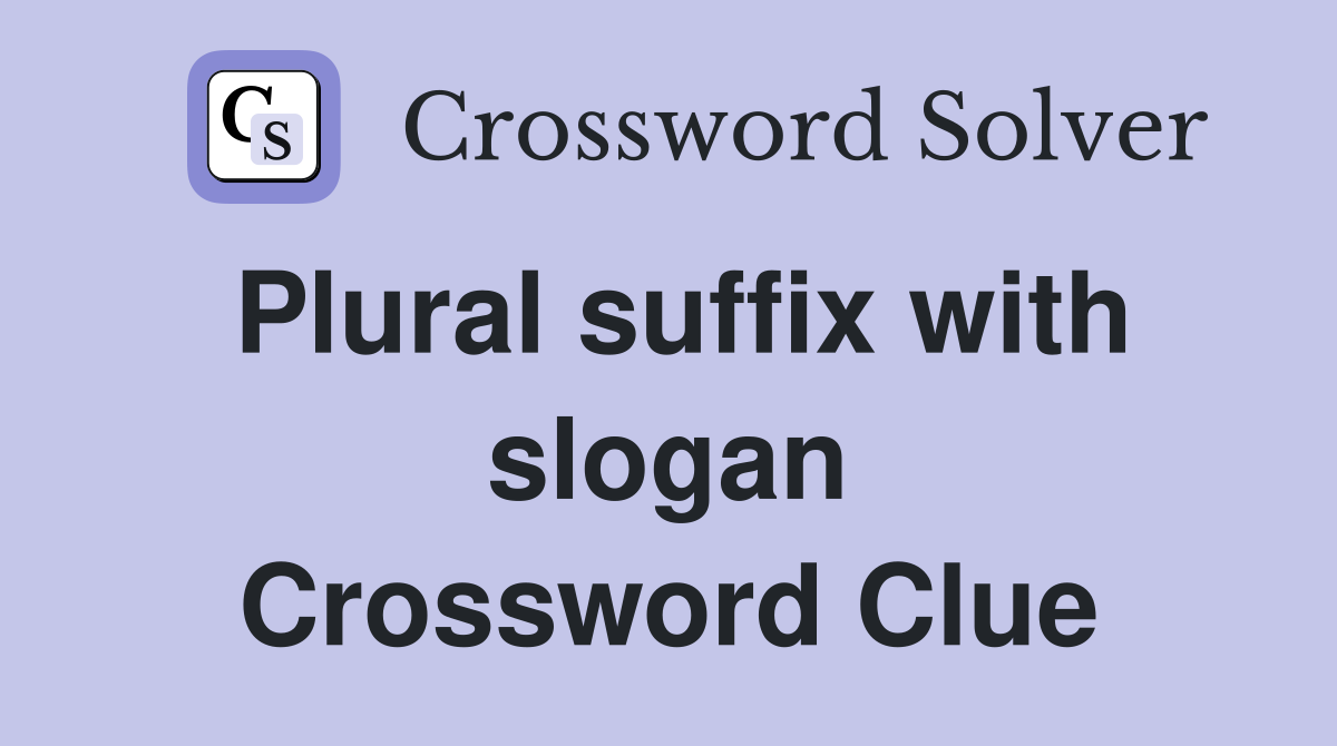 Plural suffix with slogan Crossword Clue