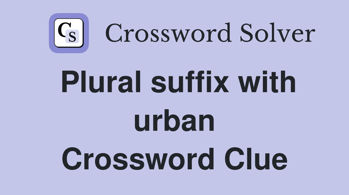 Plural suffix with urban Crossword Clue
