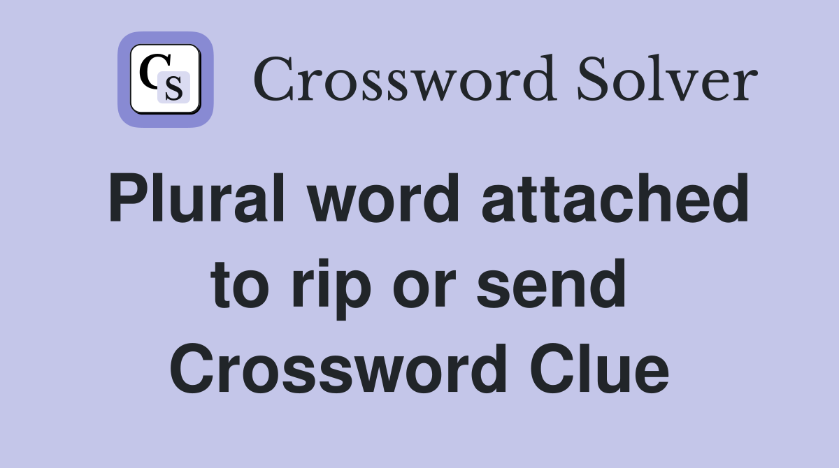 Plural word attached to rip or send Crossword Clue