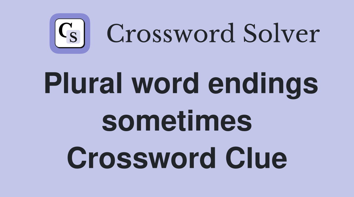 Plural word endings sometimes Crossword Clue