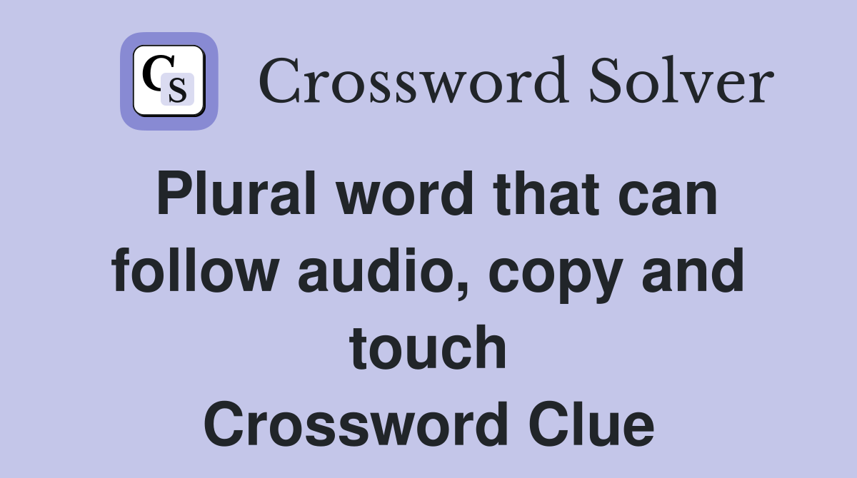 Plural word that can follow audio, copy and touch Crossword Clue