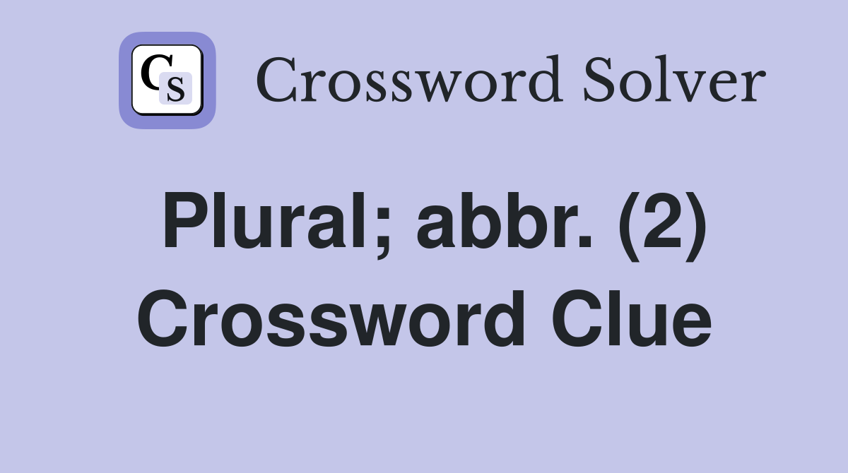Plural; abbr. (2) Crossword Clue