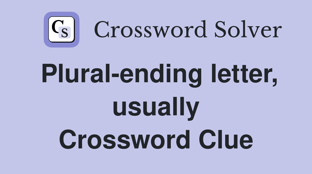 Plural-ending letter, usually Crossword Clue