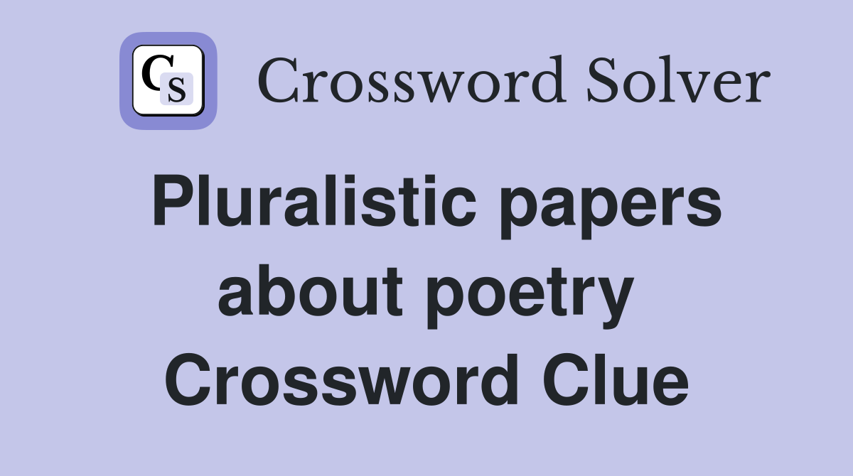 Pluralistic papers about poetry Crossword Clue