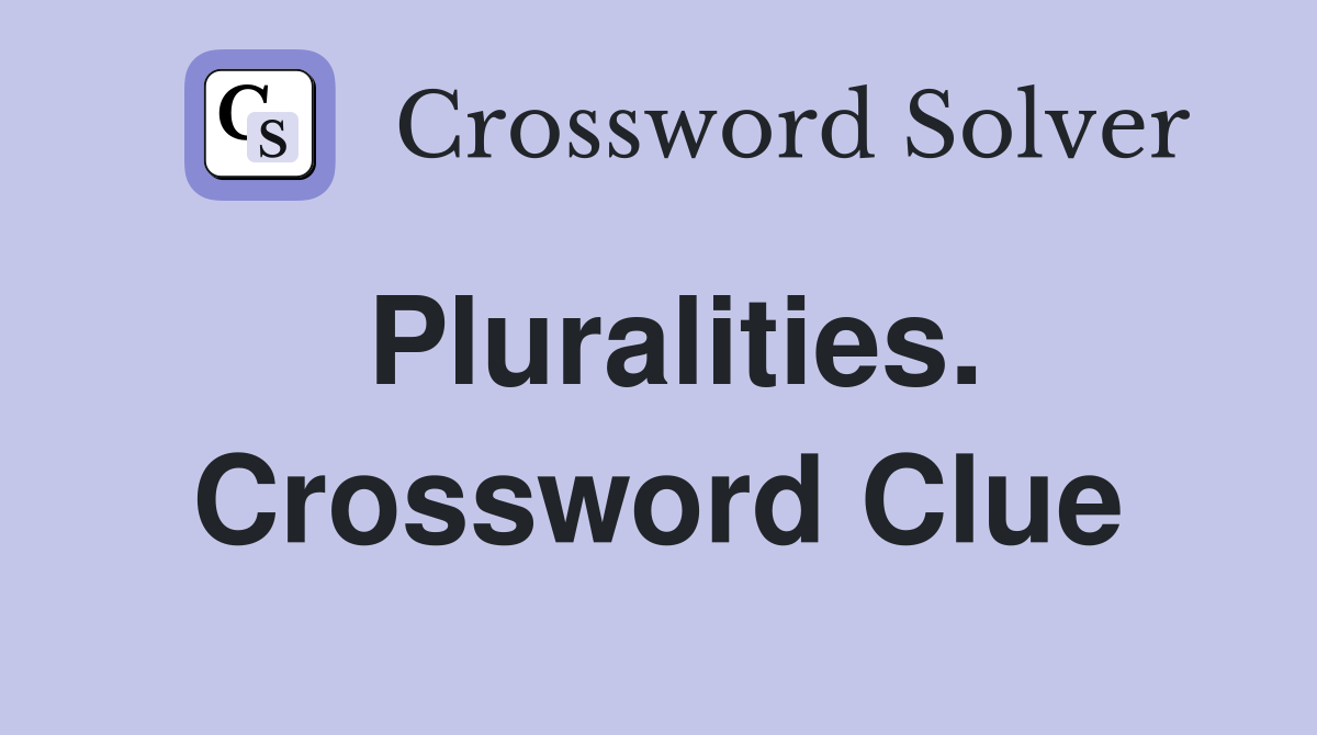 Pluralities. Crossword Clue