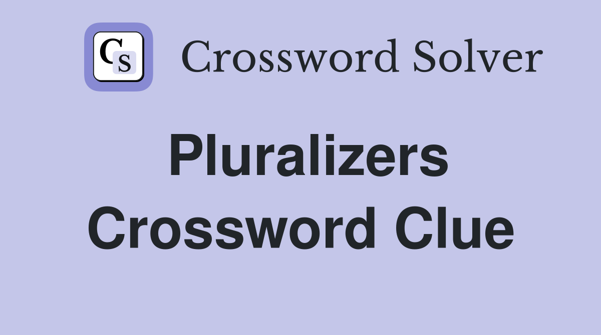Pluralizers Crossword Clue