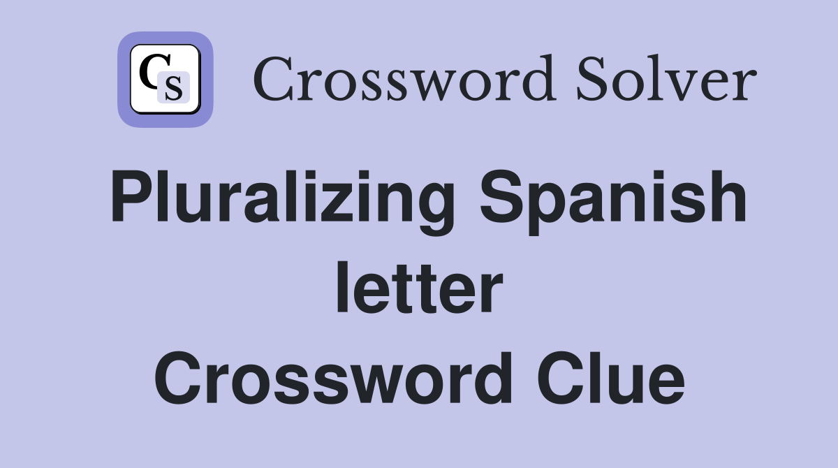 Pluralizing Spanish letter Crossword Clue