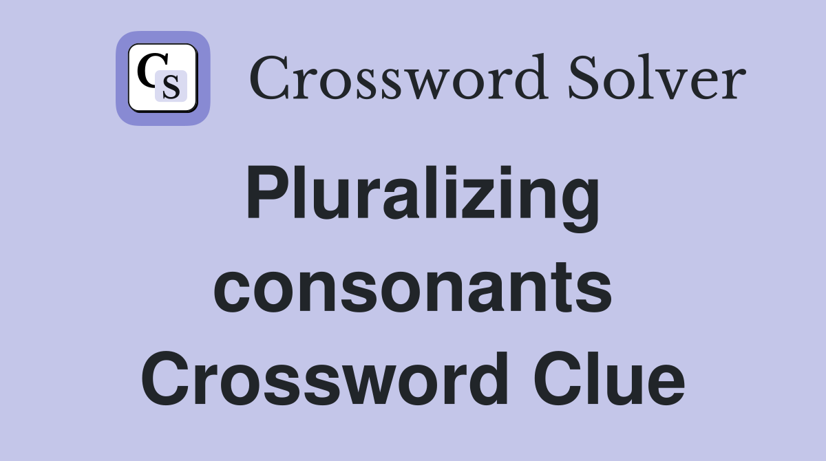 Pluralizing consonants Crossword Clue