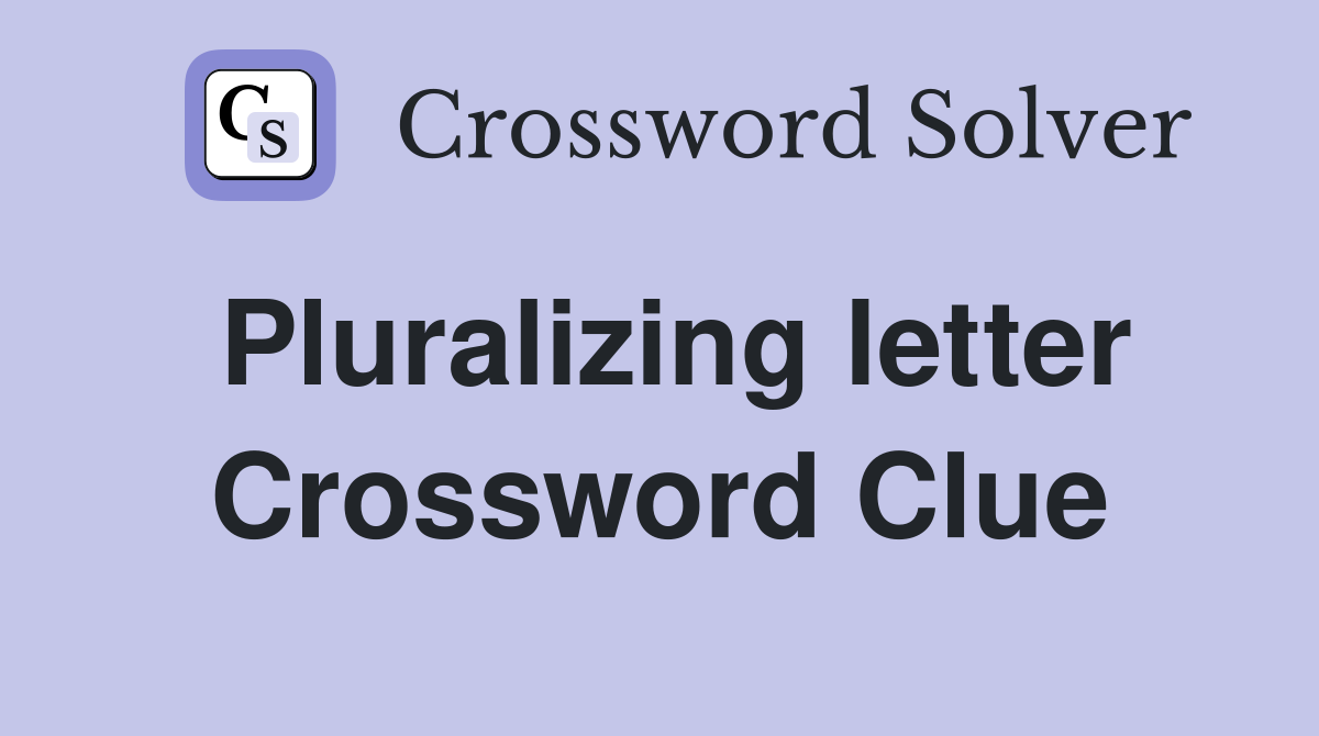 Pluralizing letter Crossword Clue