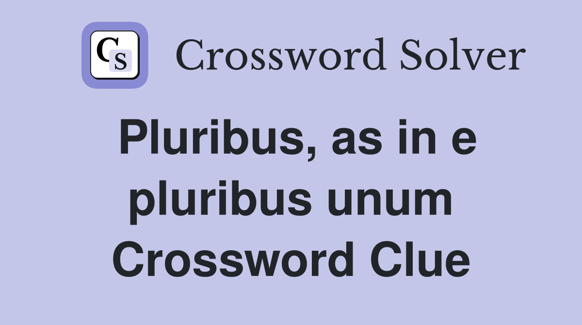 Pluribus, as in e pluribus unum Crossword Clue