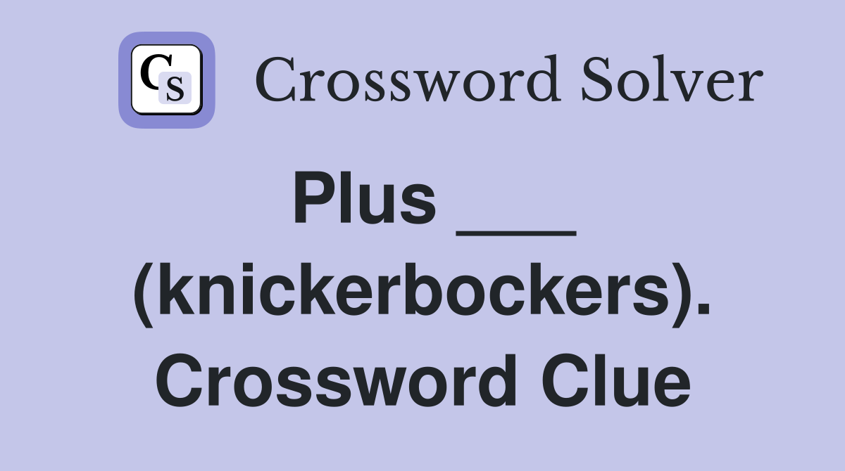 Plus ___ (knickerbockers). Crossword Clue