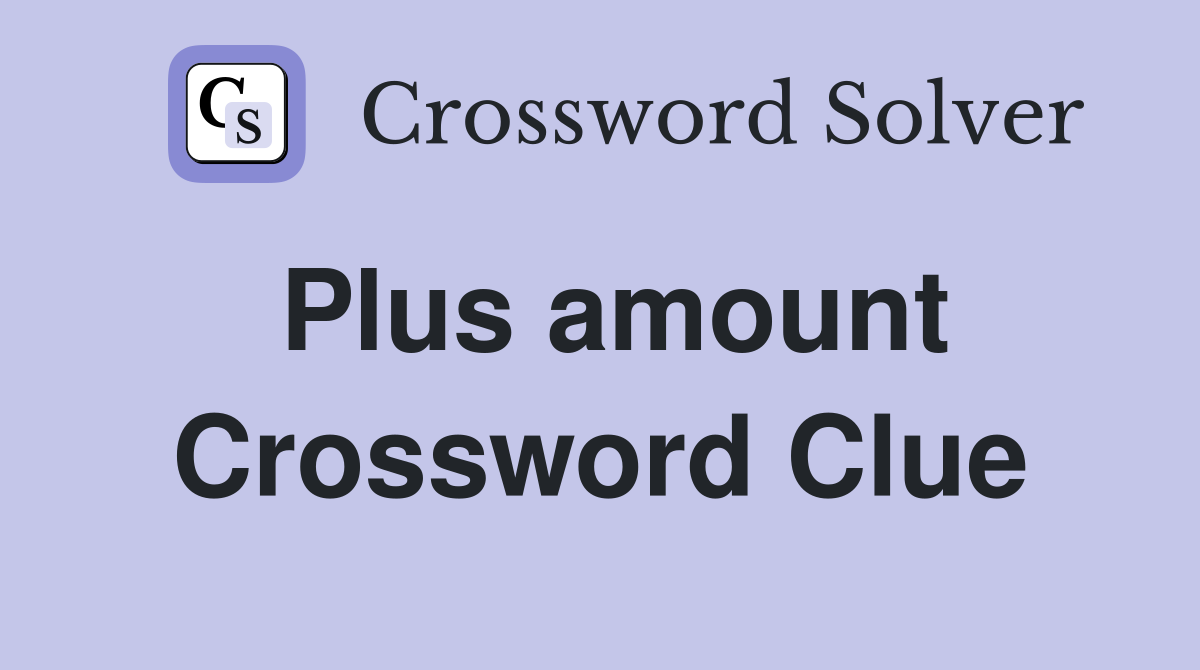 Plus amount Crossword Clue
