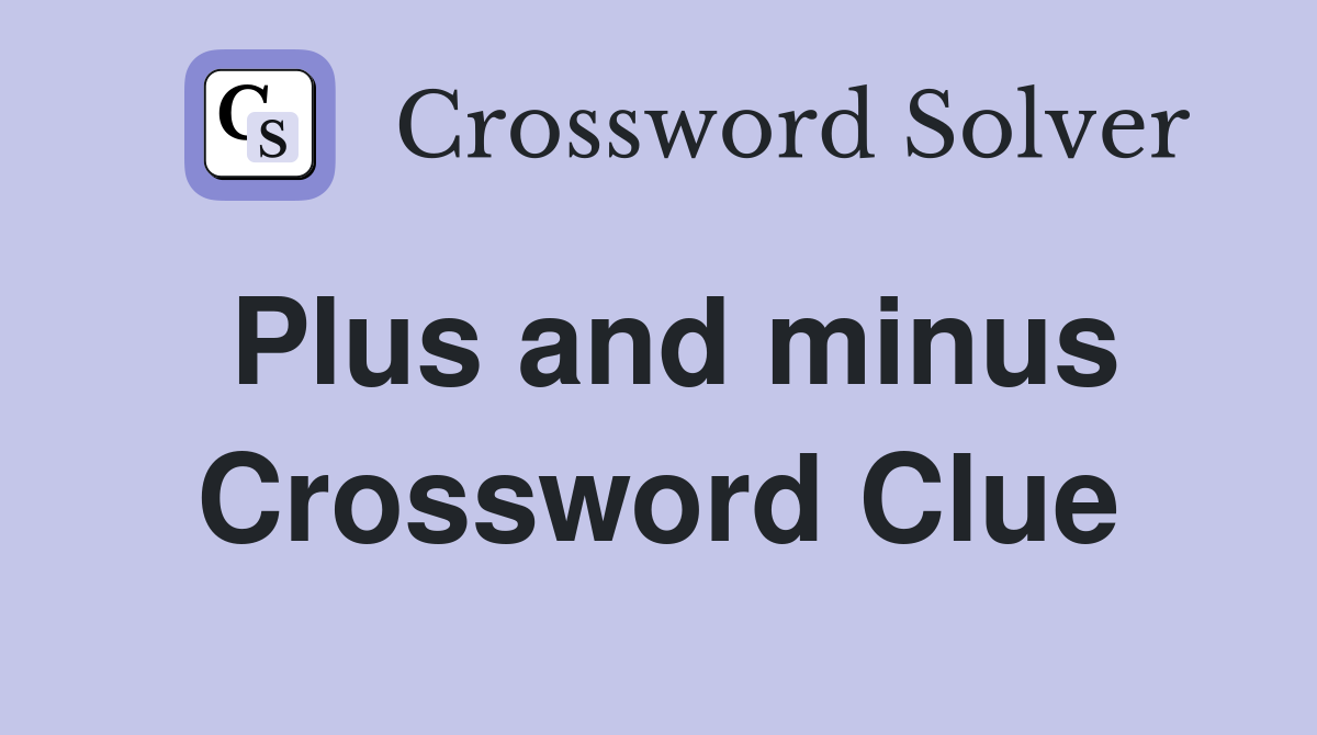 Plus and minus Crossword Clue