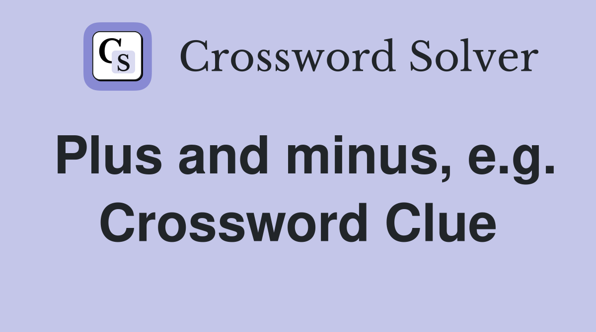 Plus and minus, e.g. Crossword Clue