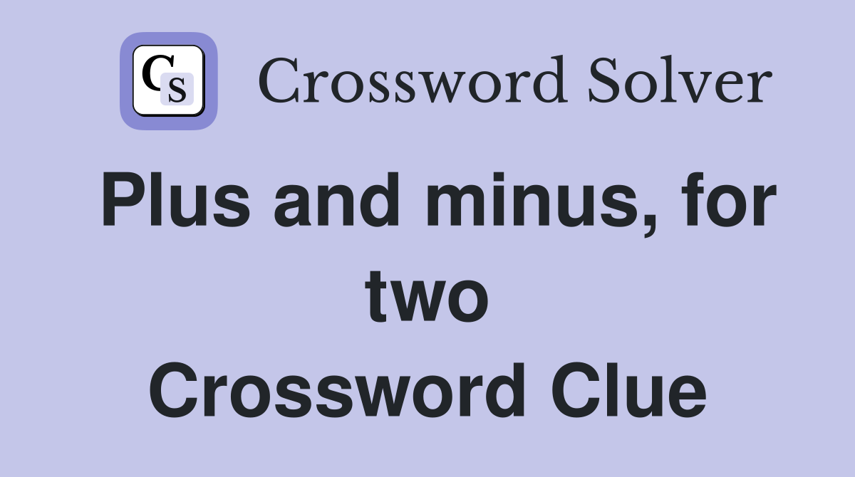Plus and minus, for two Crossword Clue