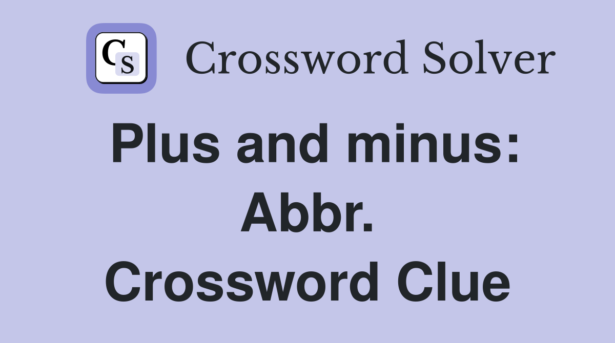 Plus and minus: Abbr. Crossword Clue